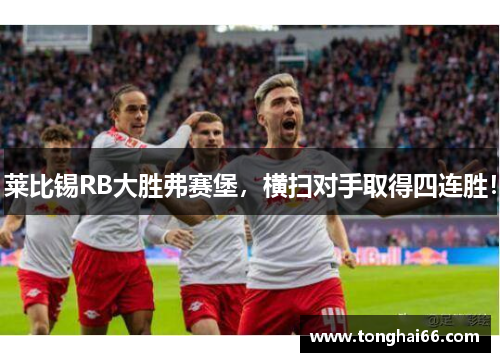 莱比锡RB大胜弗赛堡，横扫对手取得四连胜！