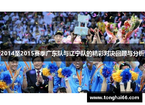 2014至2015赛季广东队与辽宁队的精彩对决回顾与分析