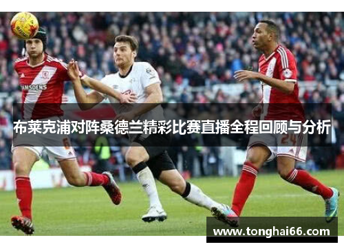 布莱克浦对阵桑德兰精彩比赛直播全程回顾与分析