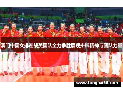 澳门中国女排迎战美国队全力争胜展现拼搏精神与团队力量