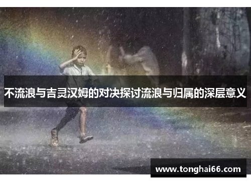 不流浪与吉灵汉姆的对决探讨流浪与归属的深层意义